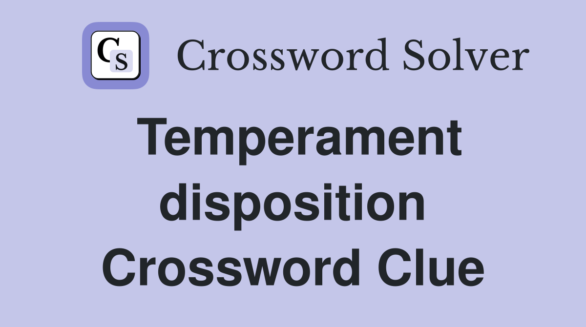 Temperament disposition Crossword Clue