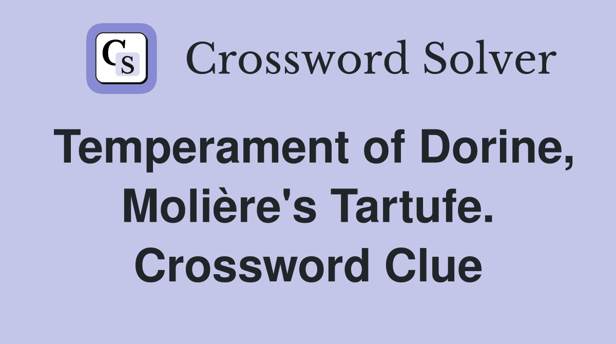 Temperament of Dorine, Molière's Tartufe. Crossword Clue