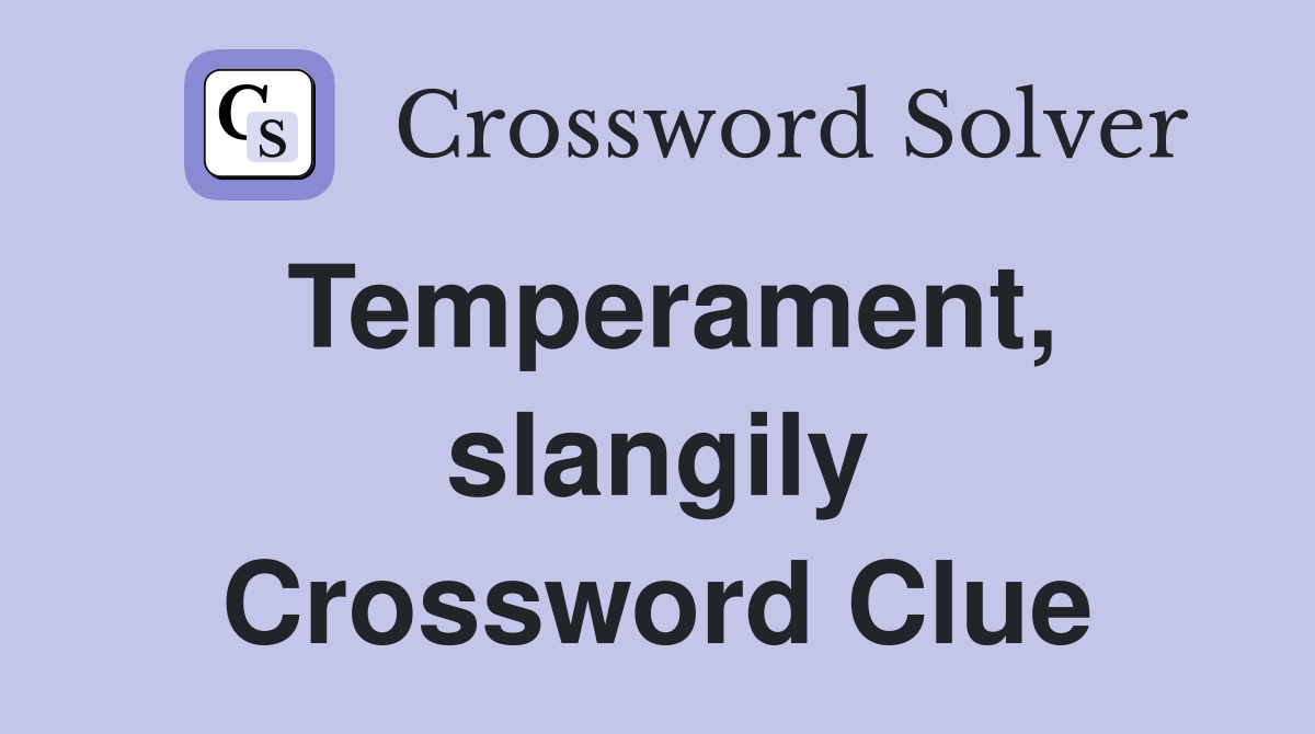 Temperament, slangily Crossword Clue