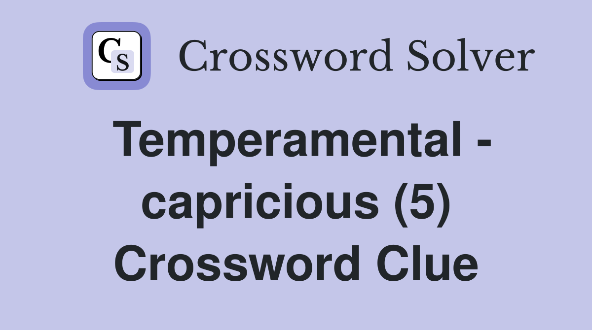 Temperamental - capricious (5) Crossword Clue
