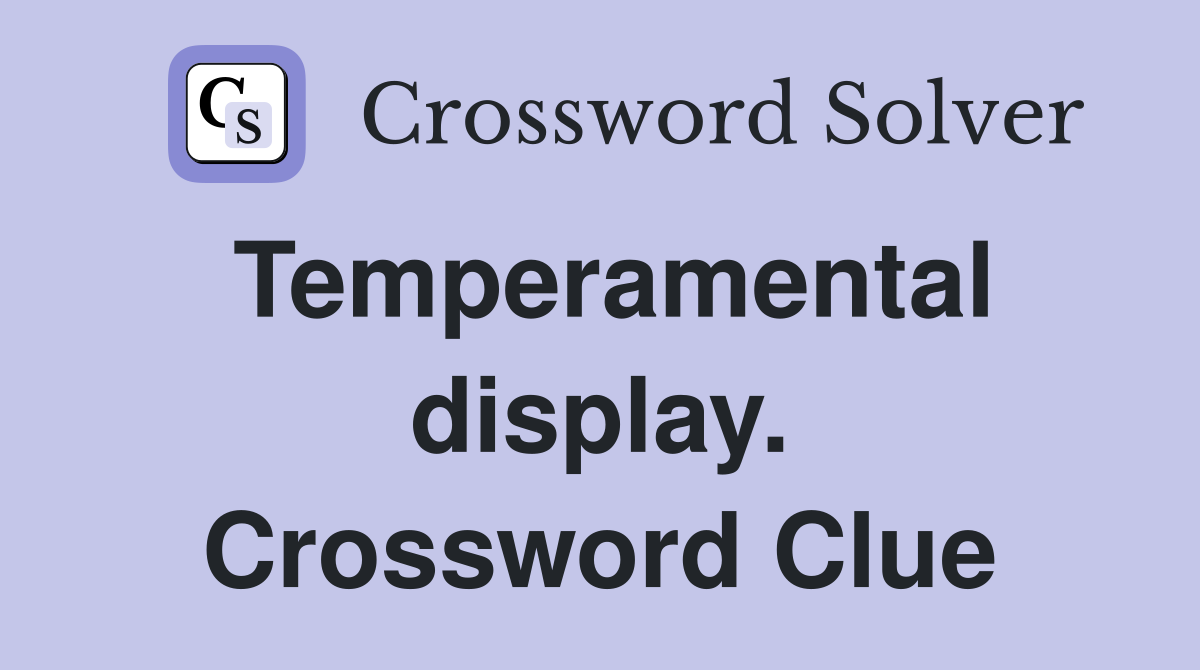 Temperamental display. Crossword Clue