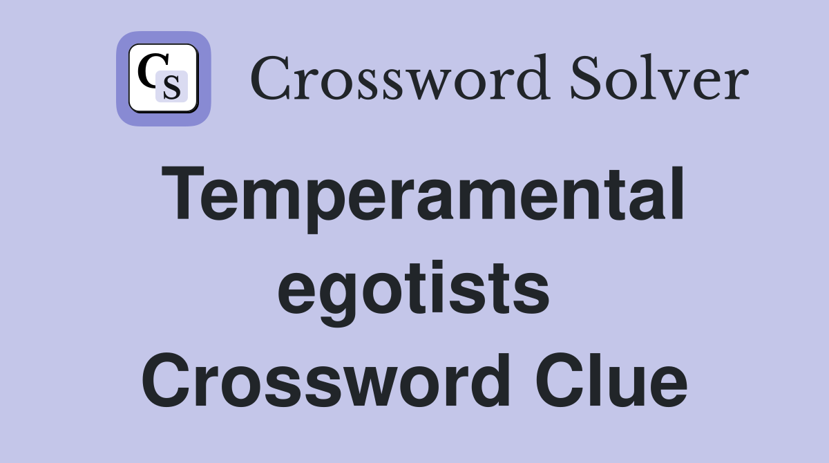 Temperamental egotists Crossword Clue