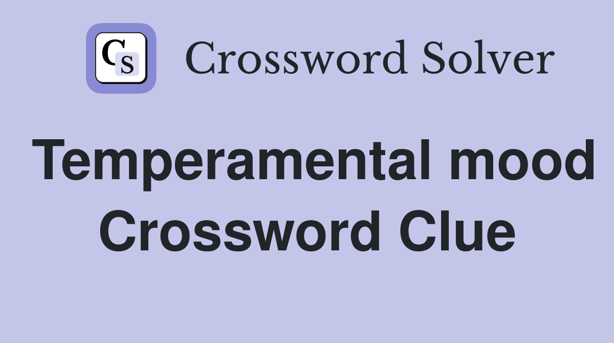 Temperamental mood Crossword Clue