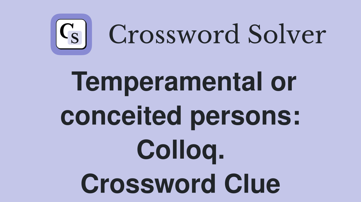 Temperamental or conceited persons: Colloq. Crossword Clue