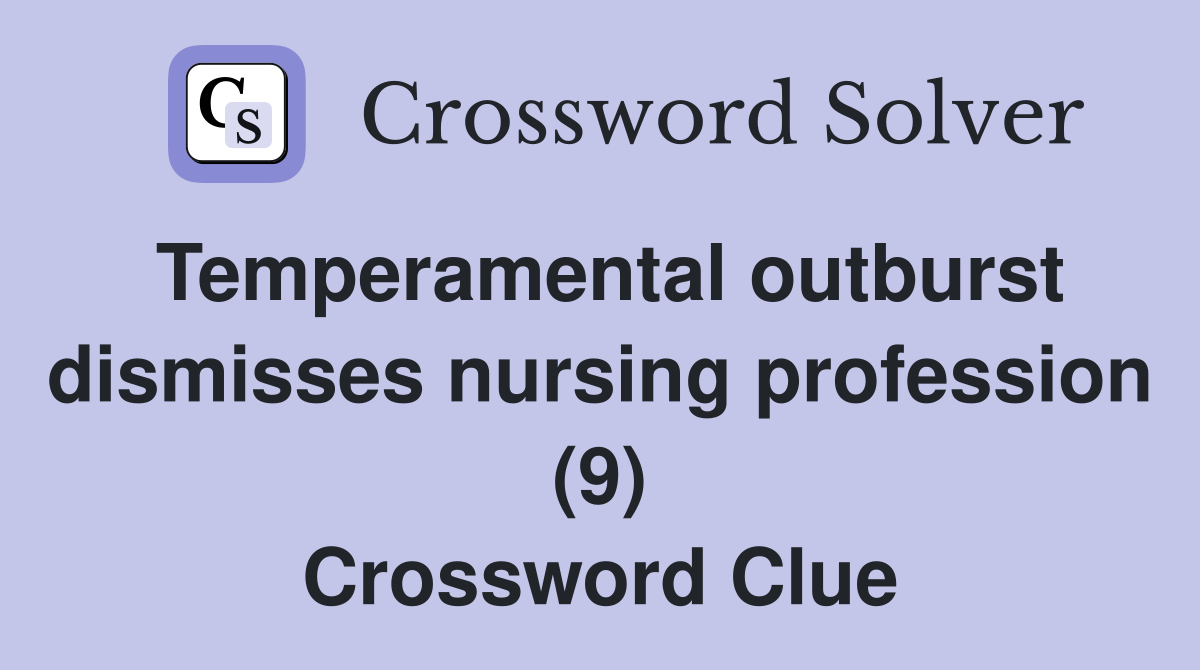 Temperamental outburst dismisses nursing profession (9) Crossword Clue