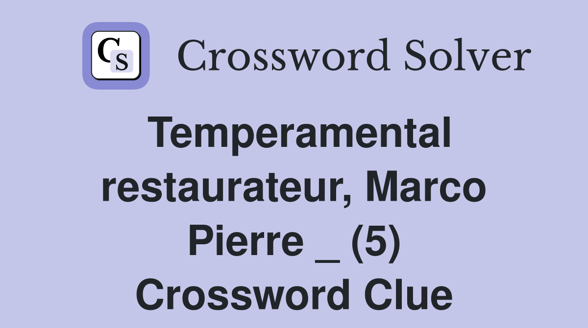 Temperamental restaurateur, Marco Pierre _ (5) Crossword Clue