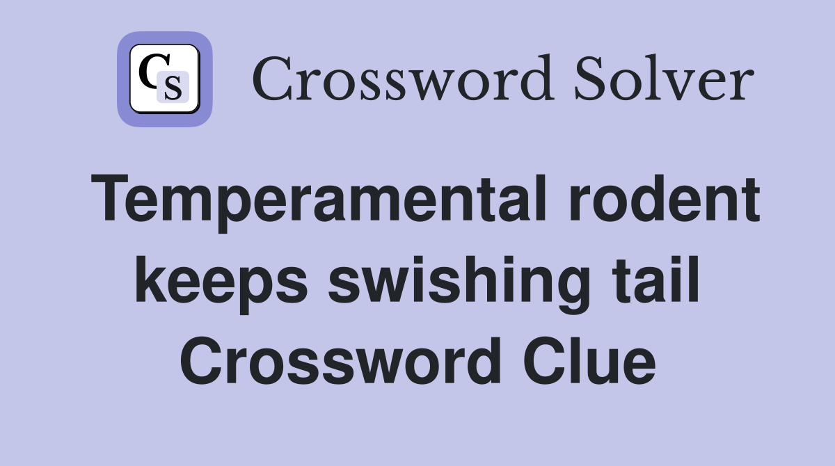 Temperamental rodent keeps swishing tail Crossword Clue