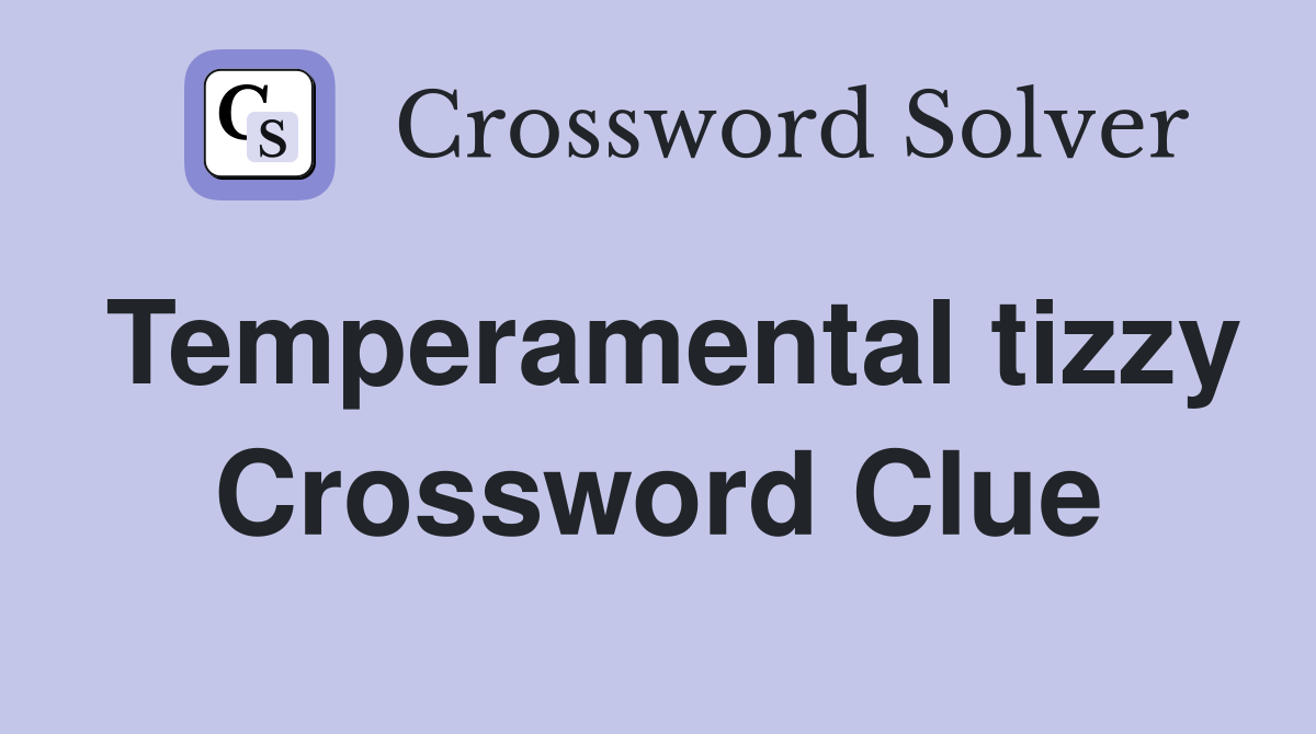 Temperamental tizzy Crossword Clue