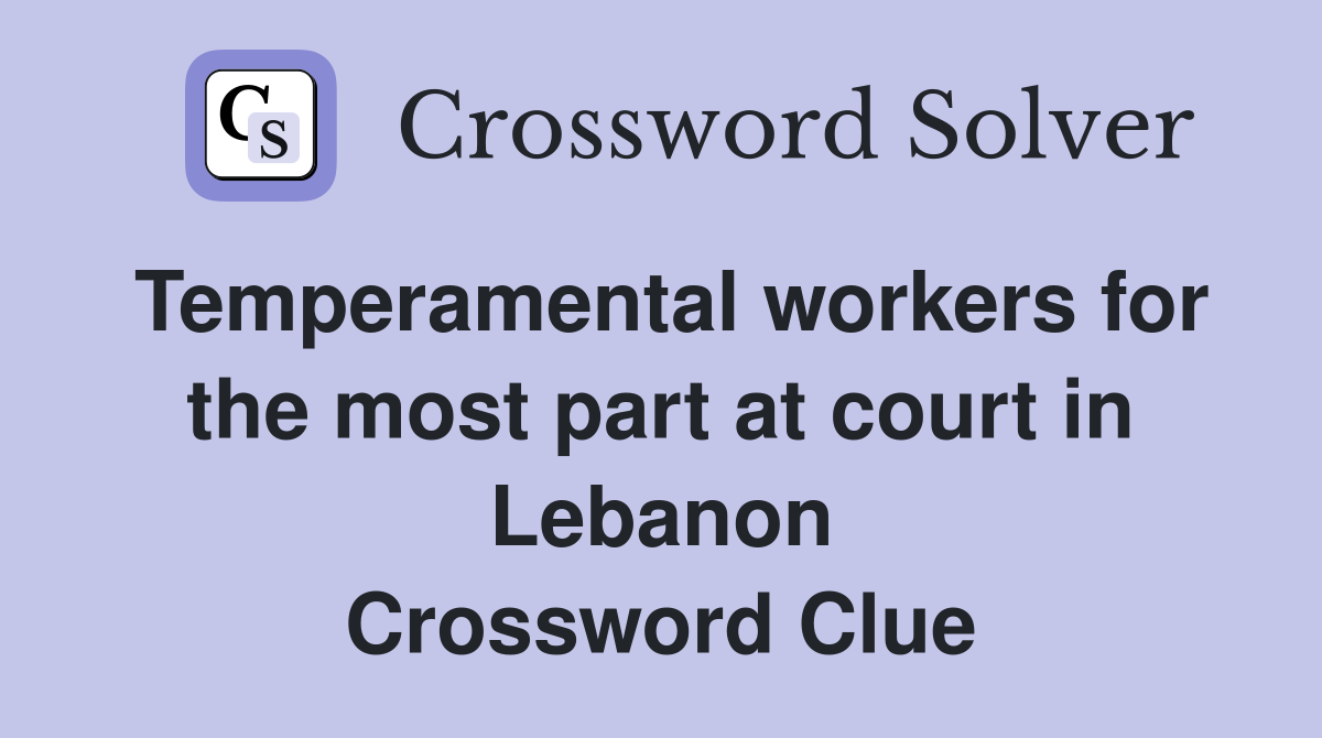 Temperamental workers for the most part at court in Lebanon Crossword Clue