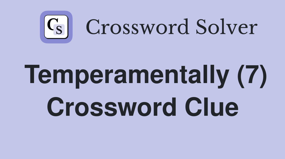 Temperamentally (7) Crossword Clue