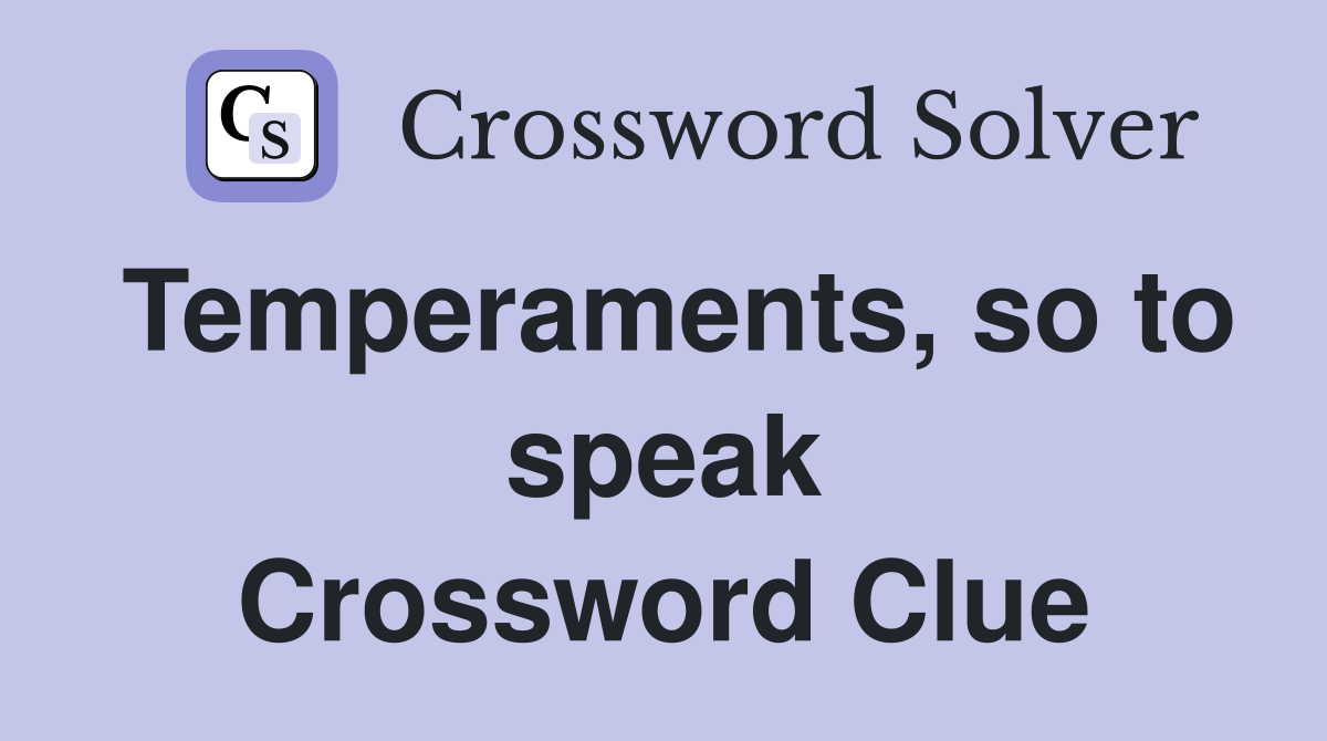Temperaments, so to speak Crossword Clue
