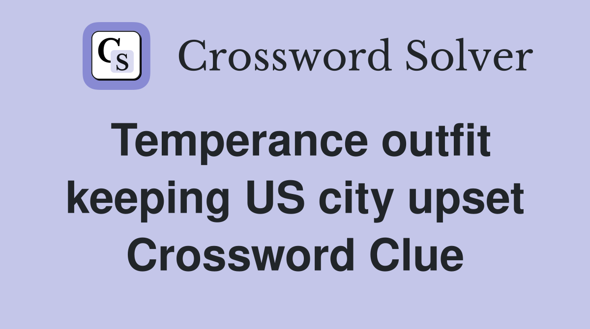 Temperance outfit keeping US city upset Crossword Clue