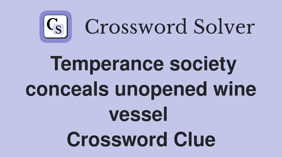 Temperance society conceals unopened wine vessel  Crossword Clue