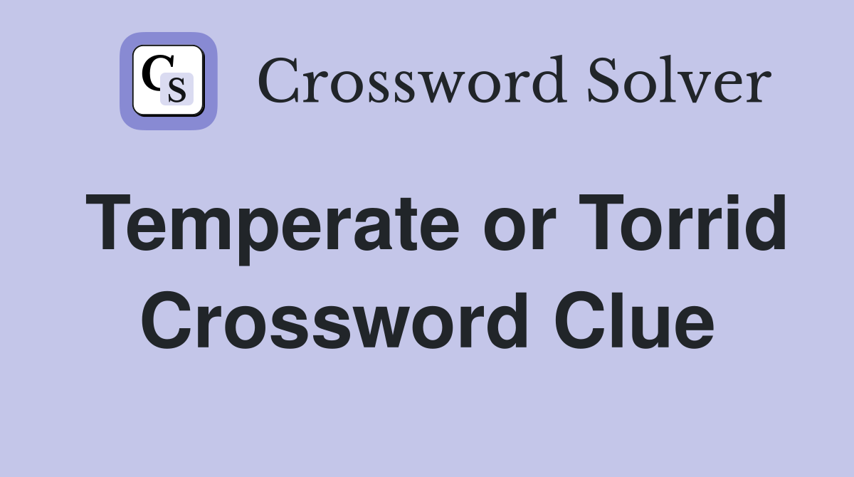 Temperate or Torrid Crossword Clue