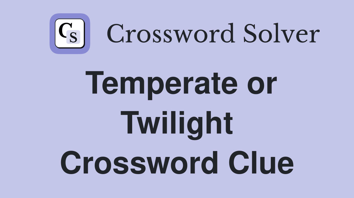 Temperate or Twilight Crossword Clue
