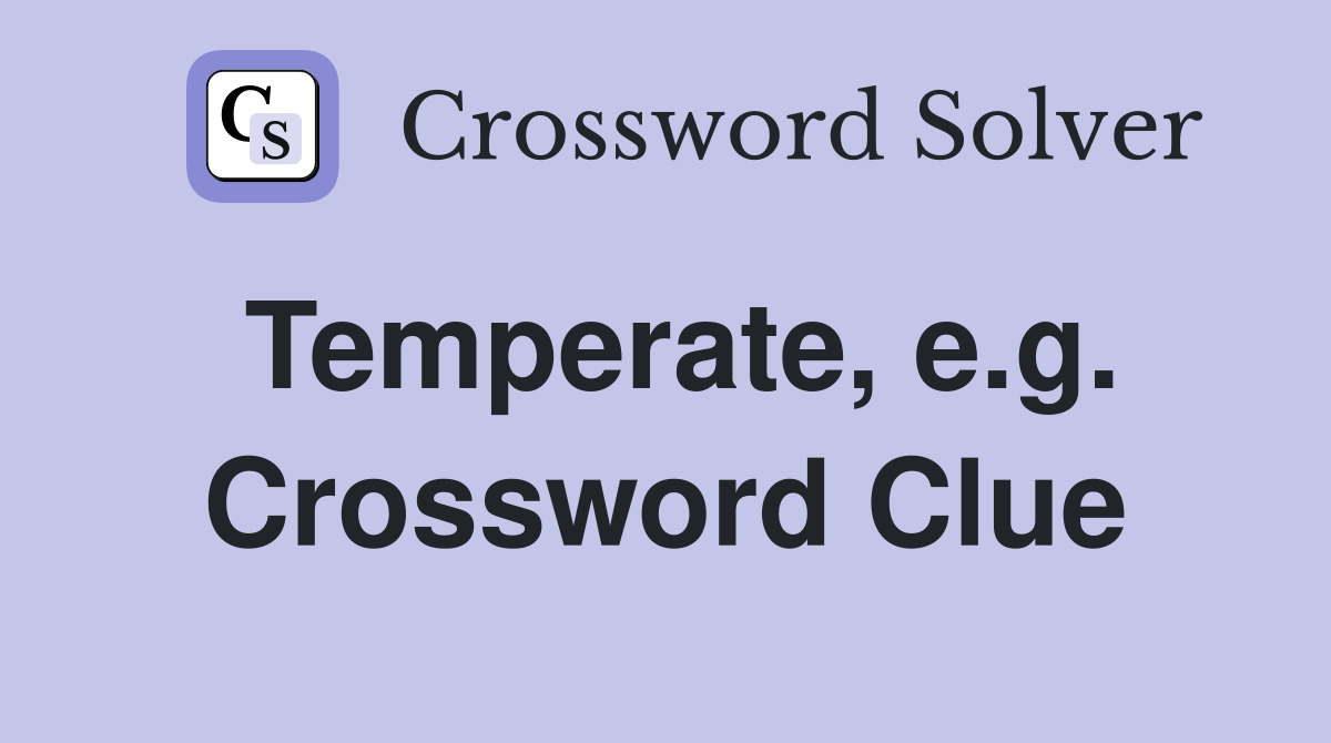 Temperate, e.g. Crossword Clue