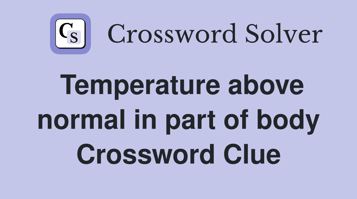 Temperature above normal in part of body Crossword Clue