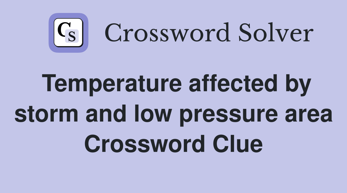 Temperature affected by storm and low pressure area Crossword Clue