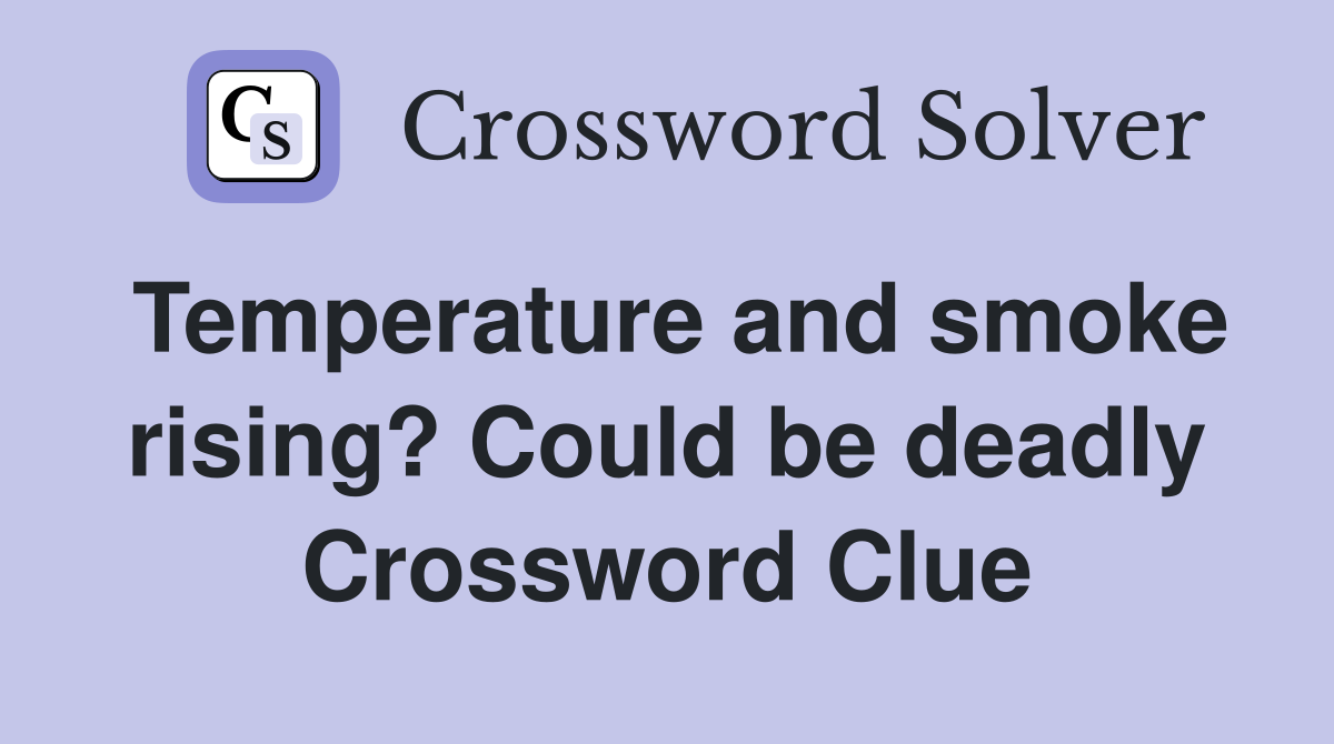 Temperature and smoke rising? Could be deadly Crossword Clue