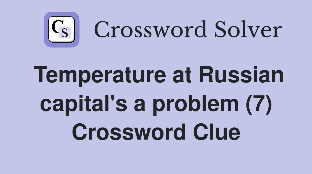 Temperature at Russian capital's a problem (7) Crossword Clue