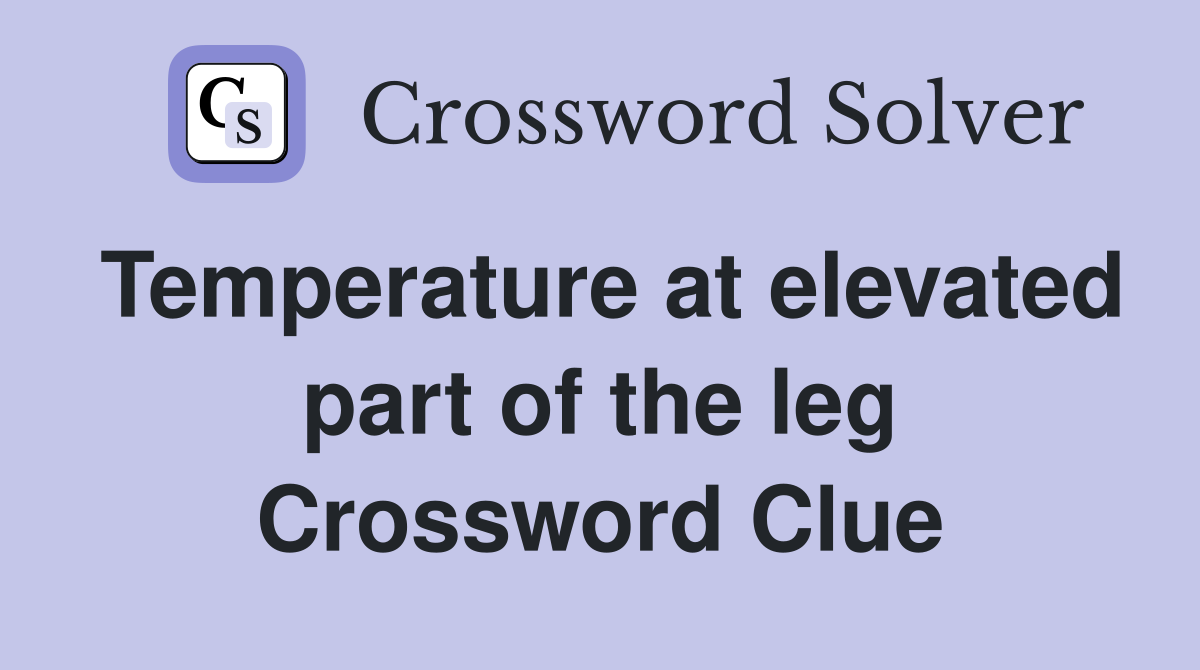 Temperature at elevated part of the leg Crossword Clue