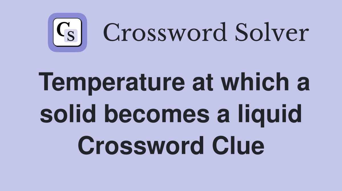 Temperature at which a solid becomes a liquid Crossword Clue