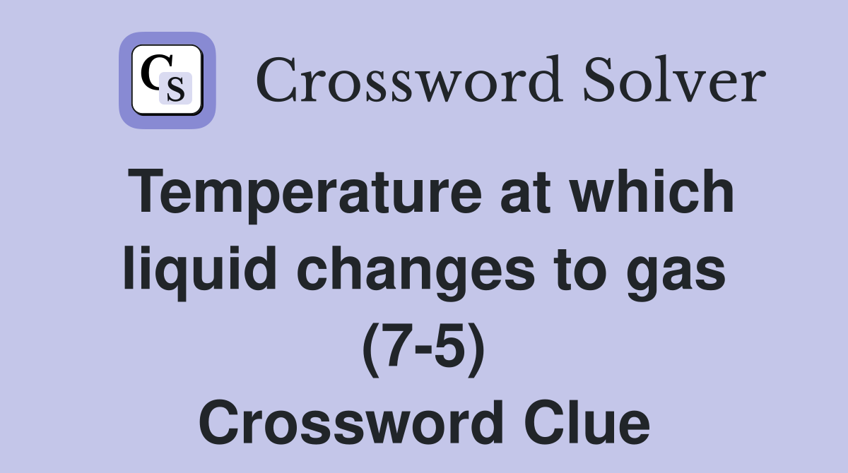 Temperature at which liquid changes to gas (7-5) Crossword Clue