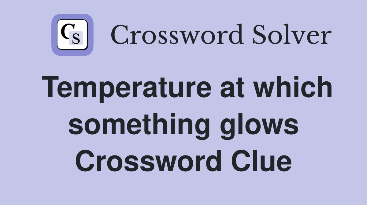 Temperature at which something glows Crossword Clue