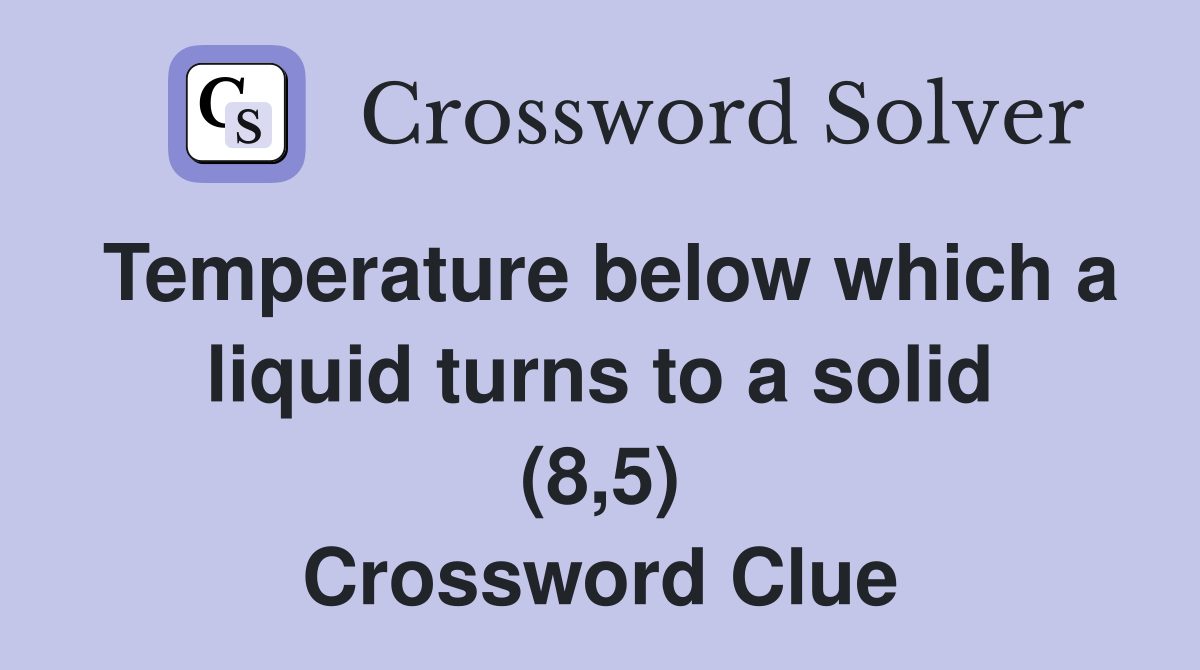 Temperature below which a liquid turns to a solid (8,5) Crossword Clue