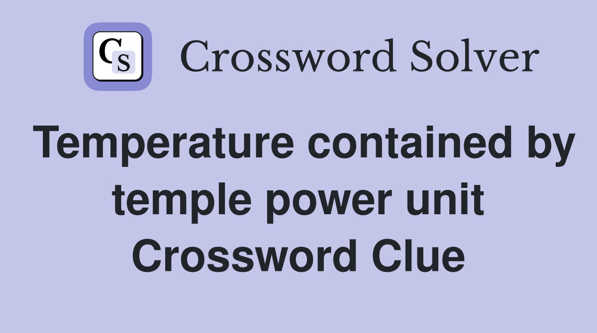 Temperature contained by temple power unit Crossword Clue