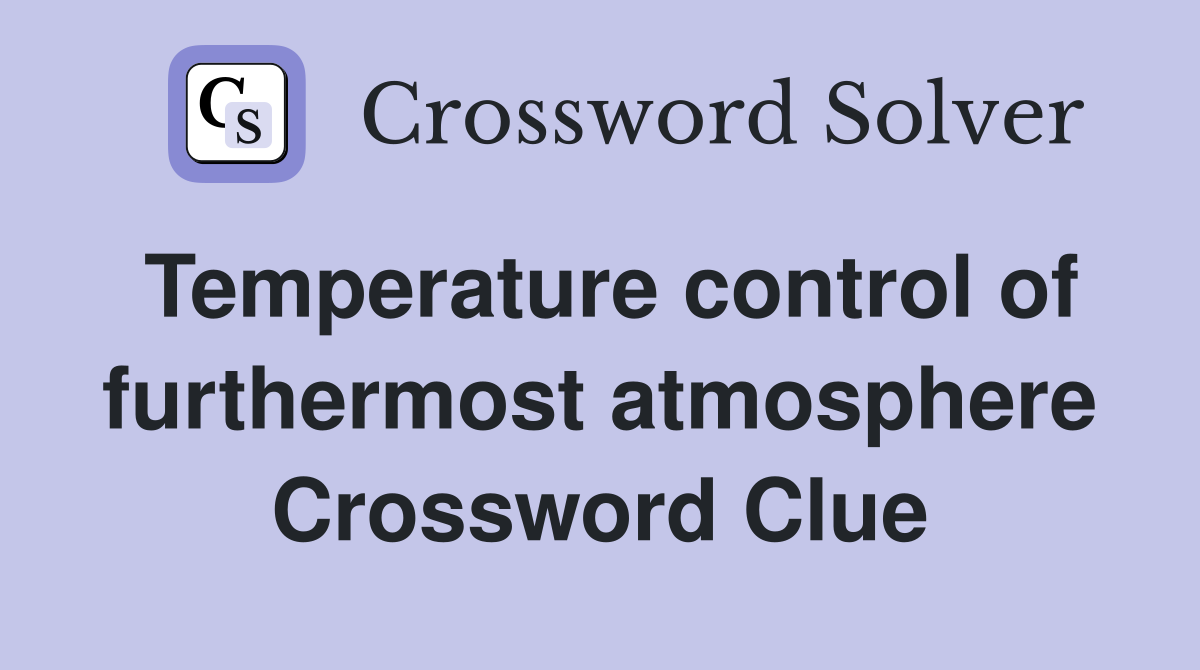 Temperature control of furthermost atmosphere Crossword Clue