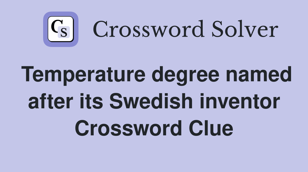 Temperature degree named after its Swedish inventor Crossword Clue