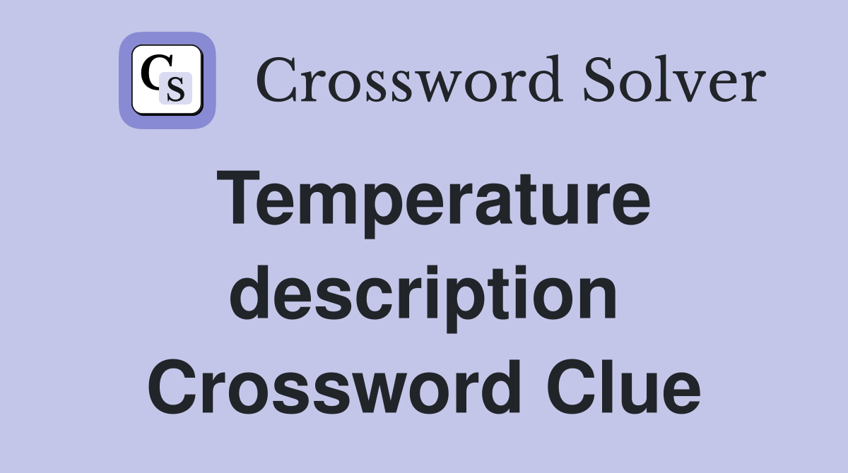 Temperature description Crossword Clue