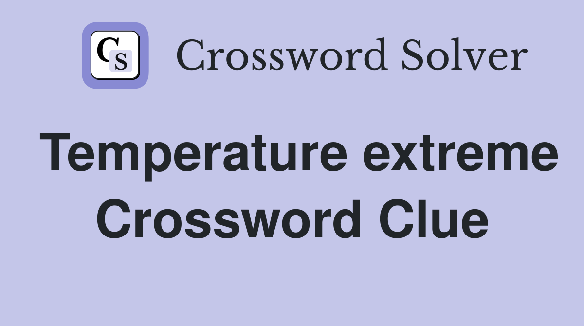 Temperature extreme Crossword Clue