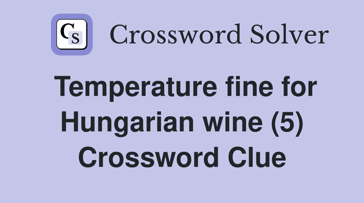 Temperature fine for Hungarian wine (5) Crossword Clue