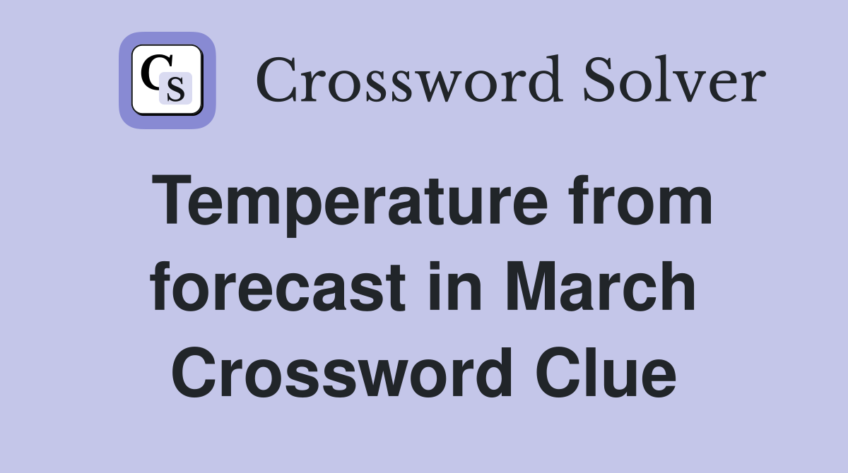 Temperature from forecast in March Crossword Clue