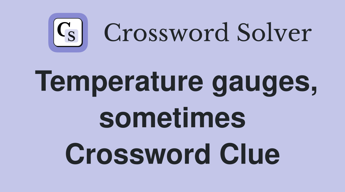 Temperature gauges, sometimes Crossword Clue