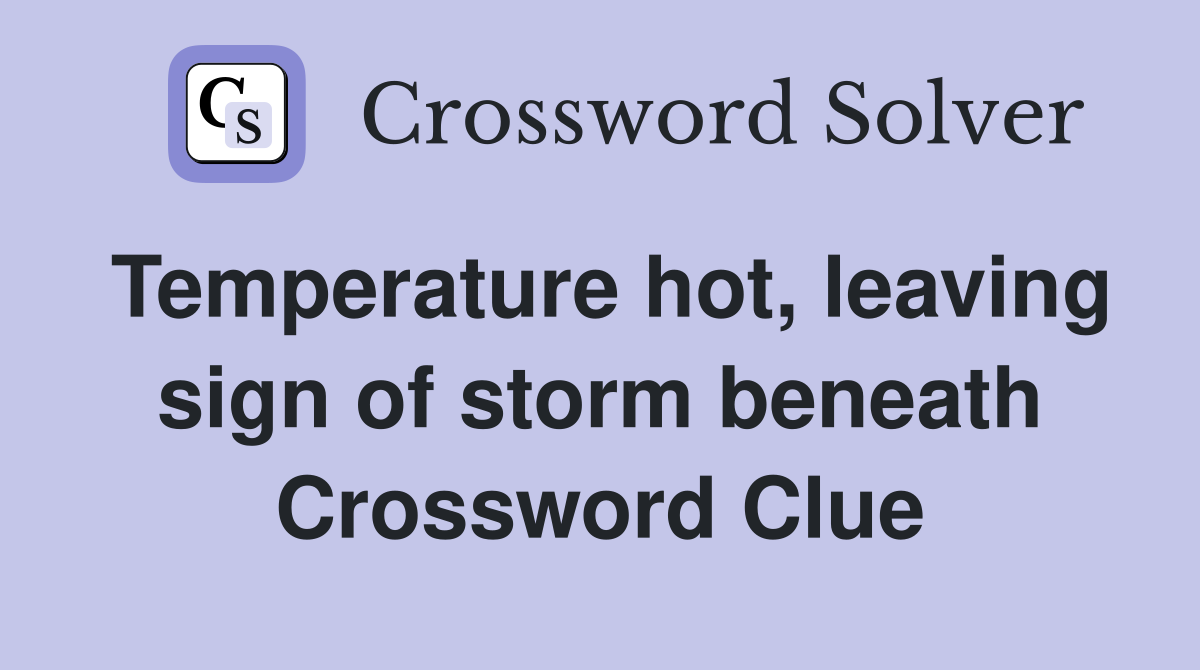 Temperature hot, leaving sign of storm beneath Crossword Clue