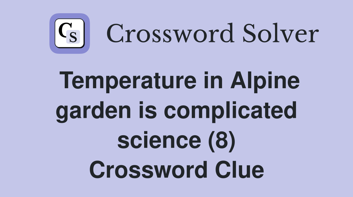 Temperature in Alpine garden is complicated science (8) Crossword Clue