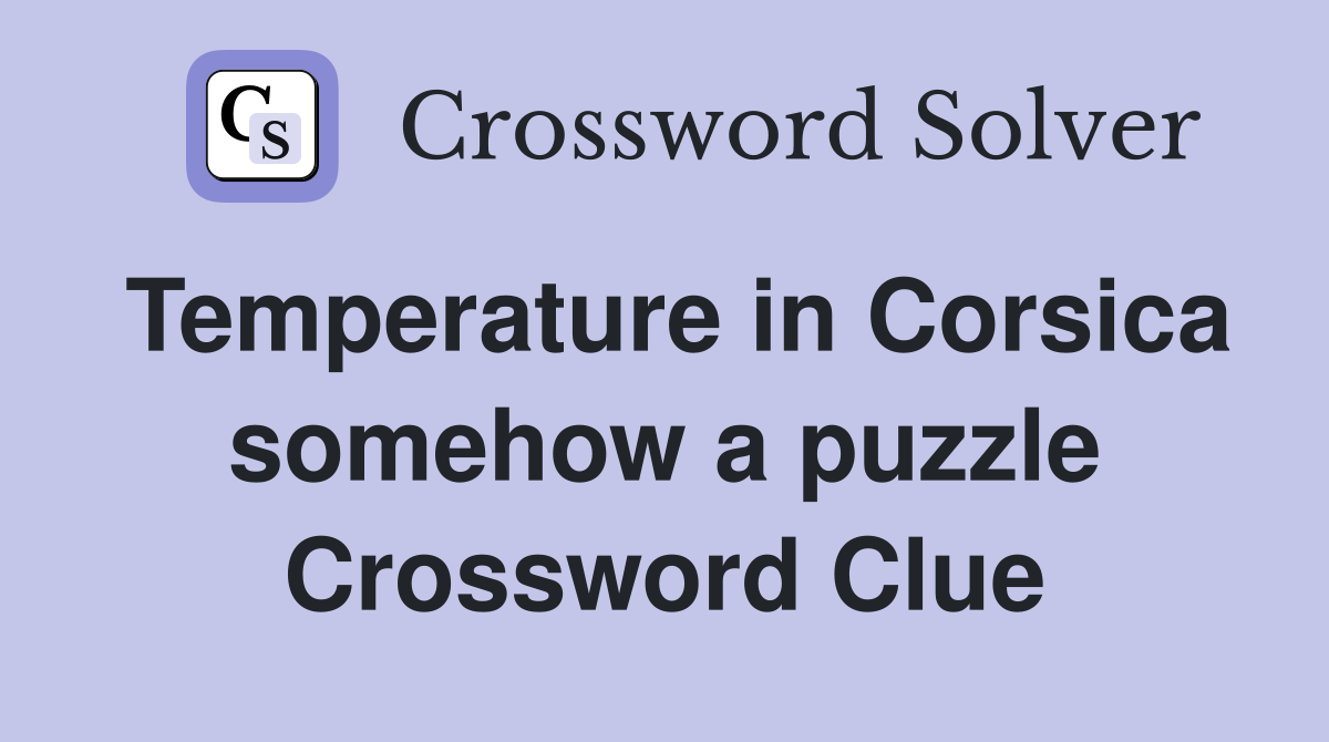 Temperature in Corsica somehow a puzzle Crossword Clue