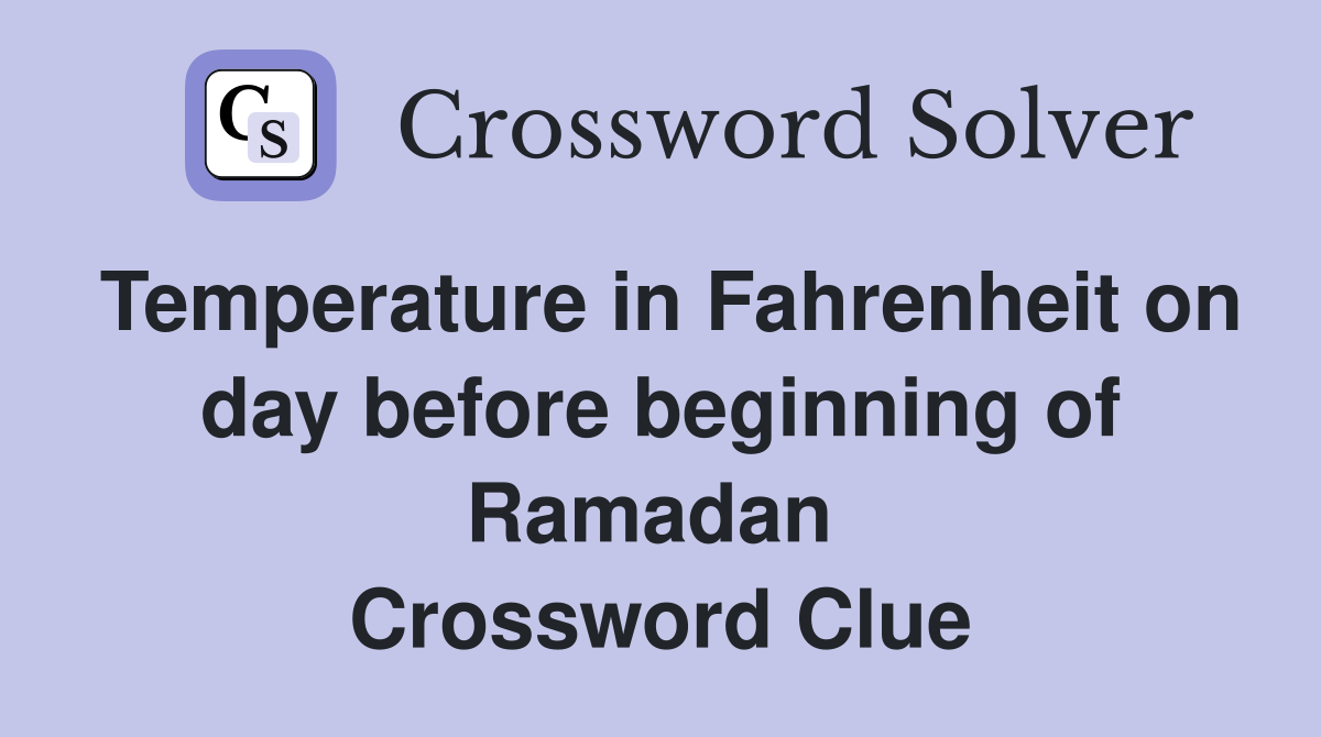 Temperature in Fahrenheit on day before beginning of Ramadan  Crossword Clue