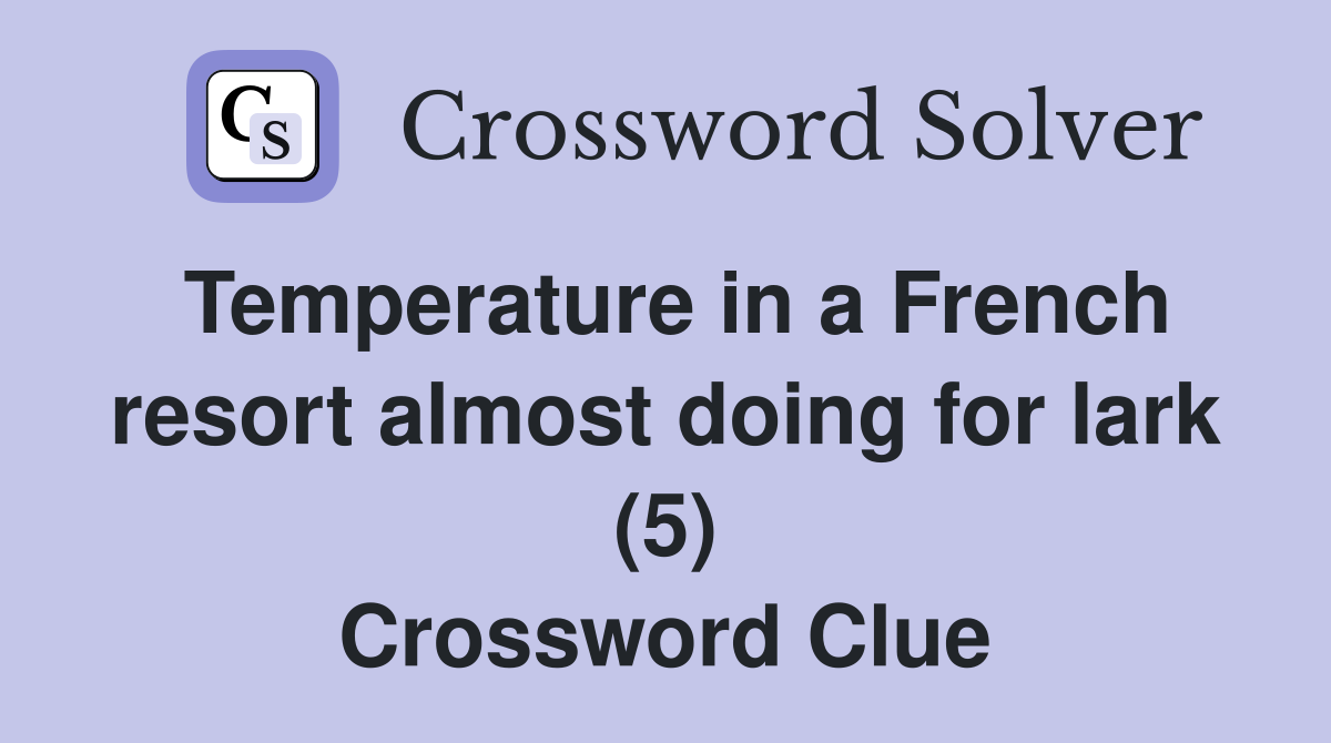 Temperature in a French resort almost doing for lark (5) Crossword Clue