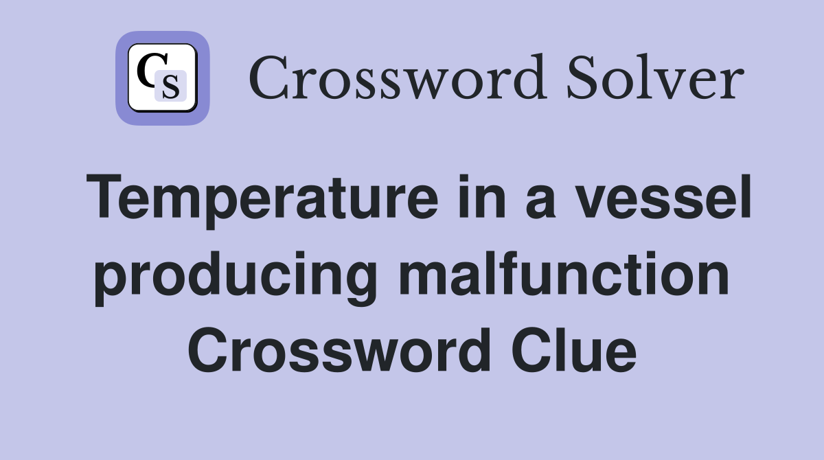 Temperature in a vessel producing malfunction Crossword Clue