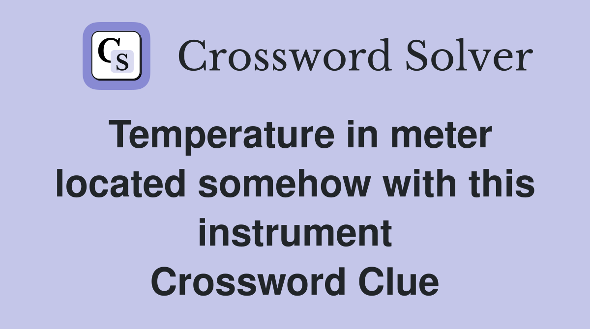 Temperature in meter located somehow with this instrument Crossword Clue