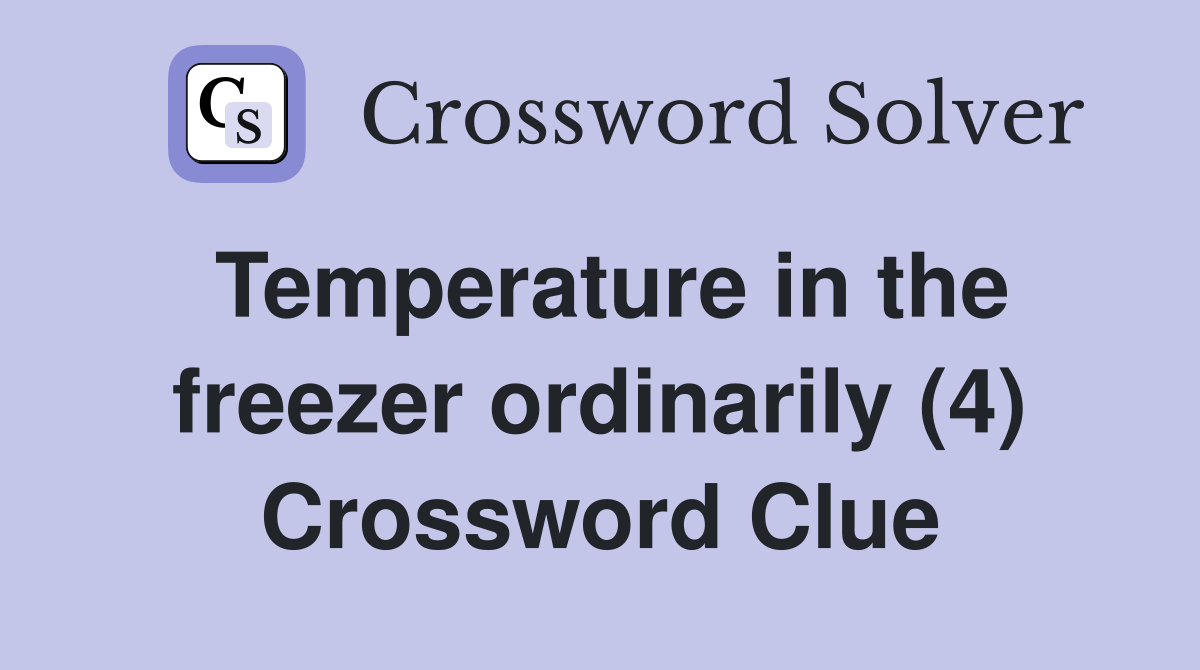 Temperature in the freezer ordinarily (4) Crossword Clue