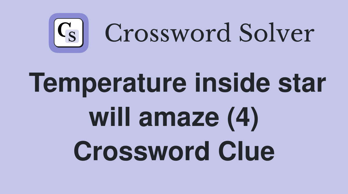Temperature inside star will amaze (4) Crossword Clue