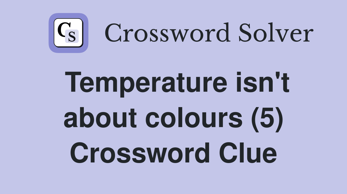 Temperature isn't about colours (5) Crossword Clue