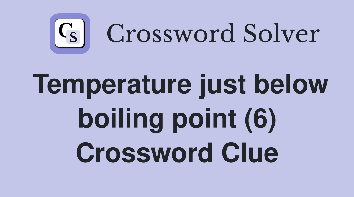 Temperature just below boiling point (6) Crossword Clue