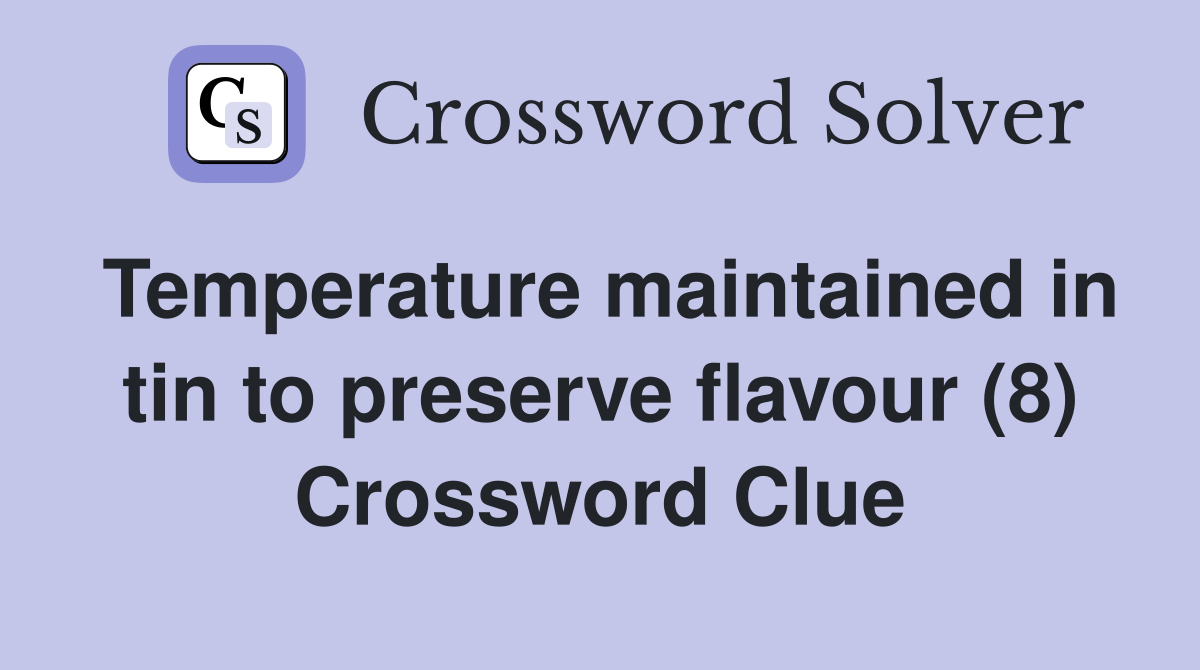Temperature maintained in tin to preserve flavour (8) Crossword Clue