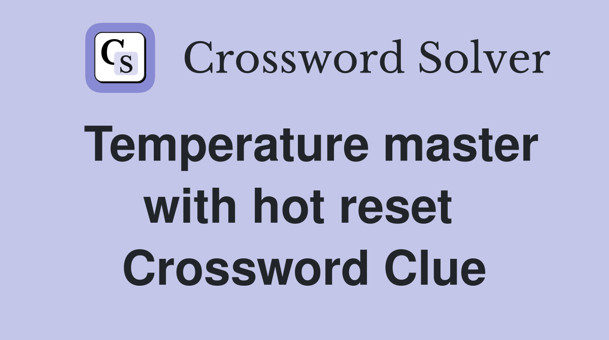 Temperature master with hot reset  Crossword Clue